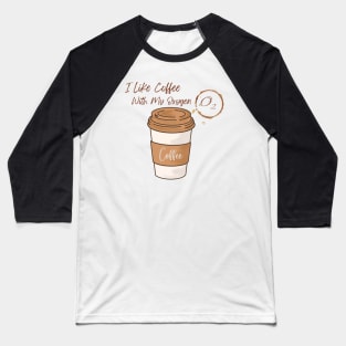 I Like Coffee With My Oxygen Baseball T-Shirt